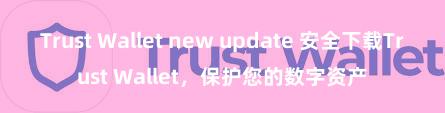 Trust Wallet new update 安全下载Trust Wallet，保护您的数字资产